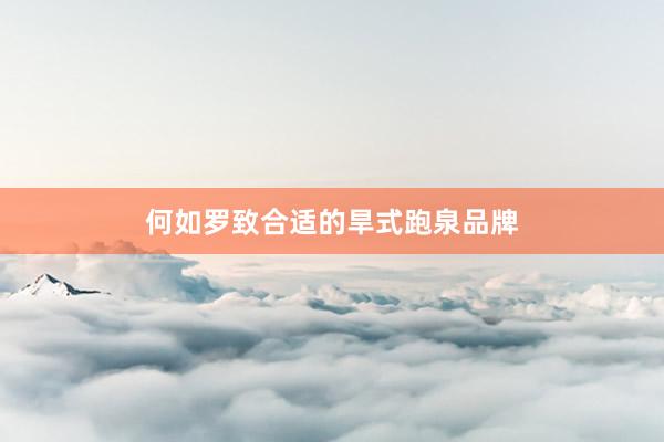 何如罗致合适的旱式跑泉品牌