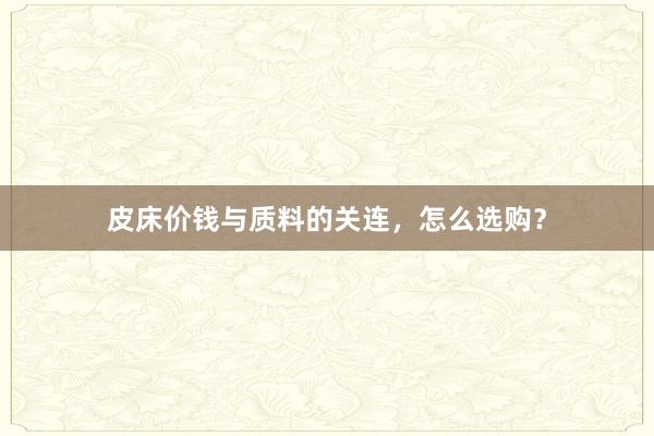 皮床价钱与质料的关连，怎么选购？
