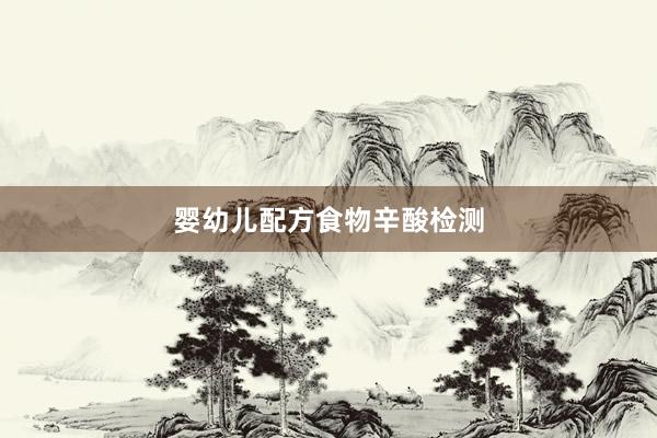 婴幼儿配方食物辛酸检测