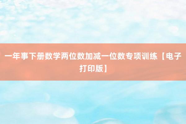 一年事下册数学两位数加减一位数专项训练【电子打印版】